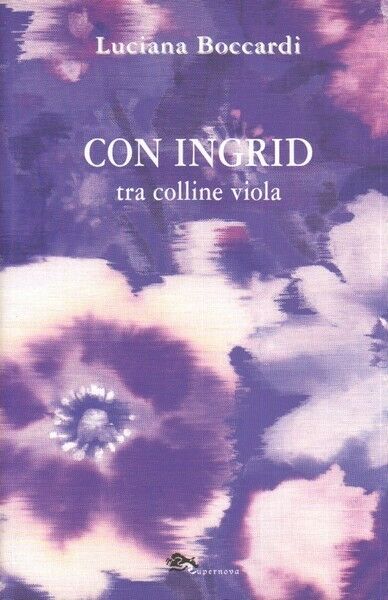 CON INGRID TRA COLLINE VIOLA di Luciana Boccardi ed. Supernova